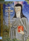Image for Women, Art and Observant Franciscan Piety : Caterina Vigri and the Poor Clares in Early Modern Ferrara