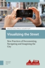 Image for Visualizing the Street : New Practices of Documenting, Navigating and Imagining the City