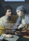 Image for Redefining Eclecticism in Early Modern Bolognese Painting : Ideology, Practice, and Criticism