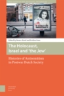 Image for The Holocaust, Israel and the &#39;Jew&#39;  : histories of antisemitism in postwar Dutch society