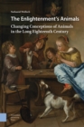 Image for The Enlightenment&#39;s Animals : Changing Conceptions of Animals in the Long Eighteenth Century
