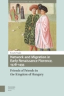 Image for Network and Migration in Early Renaissance Florence, 1378-1433 : Friends of Friends in the Kingdom of Hungary