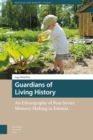 Image for Guardians of Living History : An Ethnography of Post-Soviet Memory Making in Estonia