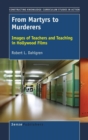 Image for From Martyrs to Murderers : Images of Teachers and Teaching in Hollywood Films