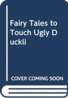 Image for FAIRY TALES TO TOUCH UGLY DUCKLI