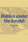 Image for Hidden under the Amstel : Urban stories of Amsterdam told through archaeological finds from the North/South Line