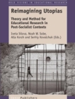 Image for Reimagining Utopias: Theory and Method for Educational Research in Post-Socialist Contexts