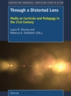 Image for Through a Distorted Lens: Media as Curricula and Pedagogy in the 21st Century