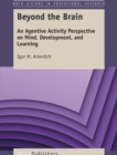 Image for Beyond the Brain: An Agentive Activity Perspective on Mind, Development, and Learning