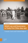 Image for British law and governance in treaty port China 1842-1927  : consuls, courts and colonial subjects