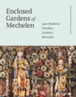 Image for Enclosed Gardens of Mechelen : Late Medieval Paradise Gardens Revealed