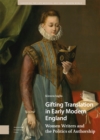Image for Gifting translation in early modern England  : women writers and the politics of authorship