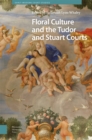 Image for Floral culture and the Tudor and Stuart courts