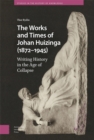Image for The Works and Times of Johan Huizinga (1872–1945)