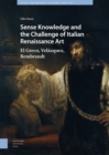 Image for Sense Knowledge and the Challenge of Italian Renaissance Art : El Greco, Velazquez, Rembrandt