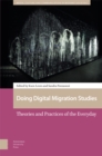 Image for Doing digital migration studies  : theories and practices of the everyday