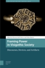Image for Framing Power in Visigothic Society : Discourses, Devices, and Artifacts