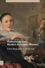 Image for Authorizing Early Modern European Women : From Biography to Biofiction
