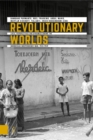 Image for Revolutionary worlds  : local perspectives and dynamics during the Indonesian Independence War, 1945-1949