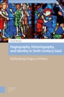 Image for Hagiography, historiography, and identity in sixth-century Gaul  : rethinking Gregory of Tours