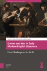 Image for Games and War in Early Modern English Literature : From Shakespeare to Swift