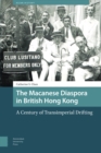 Image for The Macanese Diaspora in British Hong Kong : A Century of Transimperial Drifting