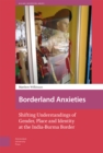 Image for Borderland anxieties  : shifting understandings of gender, place and identity at the India-Burma border
