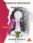 Image for The essence of chess strategyVolume 1,: Strategic elements
