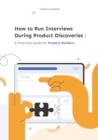 Image for How to Run Interviews During Product Discoveries : A Practical Guide for Product Builders