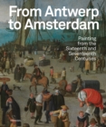 Image for From Antwerp to Amsterdam  : painting from the sixteenth and seventeenth centuries