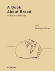 Image for A book about bread  : a baker&#39;s manual