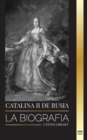 Image for Catalina II de Rusia : La Biografia y retrato de una mujer rusa, zarina y emperatriz