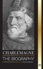 Image for Charlemagne : The Biography of Europe&#39;s Monarch and his Holy Roman Catholic Empire