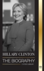 Image for Hillary Clinton : The Biography of a First Lady Facing Hard Choices, and what Happened to her Campaign and America