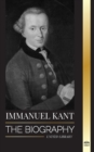 Image for Immanuel Kant : The Biography of an Enlightened German philosopher that Critiqued Pure Reason