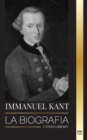 Image for Immanuel Kant : La biografia de un filosofo aleman ilustrado que critico la razon pura