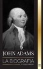 Image for John Adams : La biografia del segundo presidente de Estados Unidos como padre fundador y &quot;espiritu de fuego militante&quot;