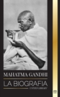 Image for Mahatma Gandhi : La biografia del padre de la India y sus experimentos politicos y no violentos con la verdad y la iluminacion