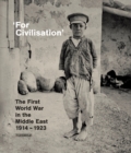 Image for &#39;For civilisation&#39;  : the First World War in the Middle East, 1914-1923