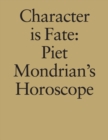 Image for Character is Fate : Piet Mondrian&#39;s Horoscope (Willem de Rooij)