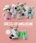 Image for Dress-Up Amigurumi : Make 4 Huggable Characters with 25 Outfits