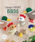 Image for Colorful Crochet Birds : 15 Amigurumi Patterns to Create Feathered Friends