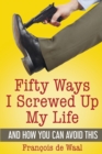 Image for Fifty Ways I Screwed Up My Life and How You Can Avoid This