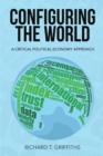 Image for Configuring the World : A Critical Political Economy Approach