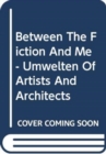 Image for Between The Fiction And Me - Umwelten Of Artists And Architects