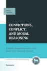 Image for Convictions, Conflict, and Moral Reasoning: A Baptist Perspective with a Case Study from Northern Ireland