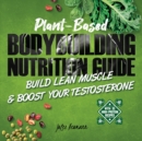 Image for Plant-Based Bodybuilding Nutrition Guide : Build Lean Muscle &amp; Boost Your Testosterone (With 35 High-Protein Recipes)
