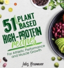 Image for 51 Plant-Based High-Protein Recipes : For Athletic Performance and Muscle Growth