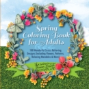 Image for Spring Coloring Book for Adults : 100 Wonderful Stress Relieving Designs (Including Flowers, Patterns, Relaxing Mandalas &amp; More)