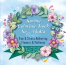Image for Spring Coloring Book for Adults : Fun &amp; Stress Relieving Flowers &amp; Patterns